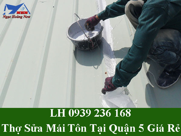 Thợ sửa mái tôn tại quận 5 triệt để