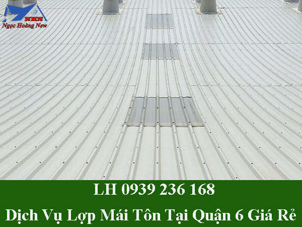 Dịch vụ lợp mái tôn tại quận 6 đẹp, giá rẻ